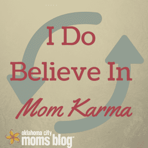 I Do Believe In Mom Karma