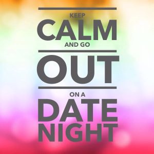 Keep Calm and Go out on a date night